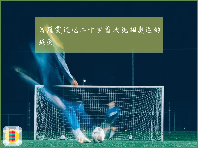 马蕴雯追忆二十岁首次亮相奥运的感受