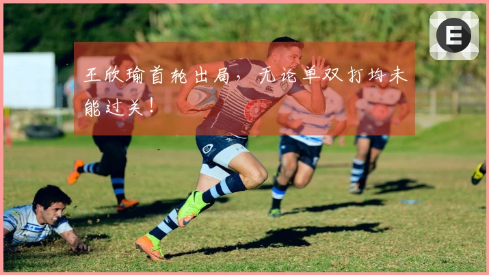 王欣瑜首轮出局，无论单双打均未能过关！