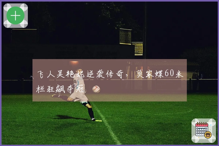 飞人吴艳妮逆袭传奇，莫家蝶60米栏狂飙夺冠